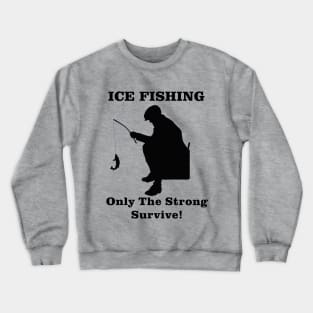 Ice Fishing Only the Strong Survive Crewneck Sweatshirt